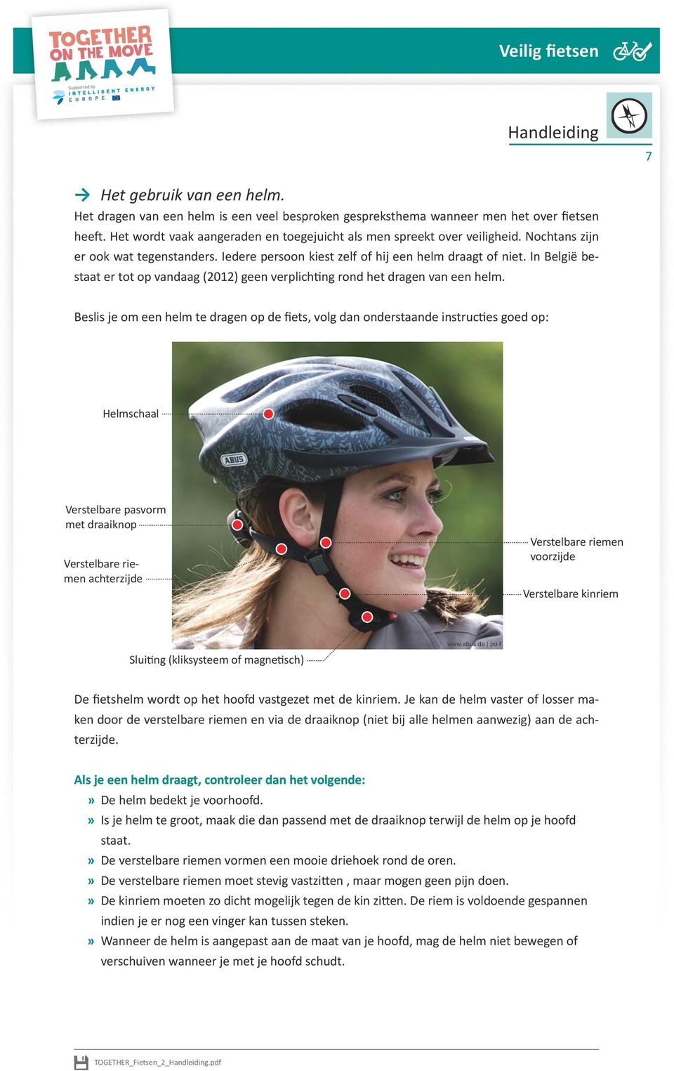 Beslis je om een helm te dragen op de fiets, volg dan onderstaande instructies goed op: Helmschaal Verstelbare pasvorm met draaiknop Verstelbare riemen achterzijde Verstelbare riemen voorzijde