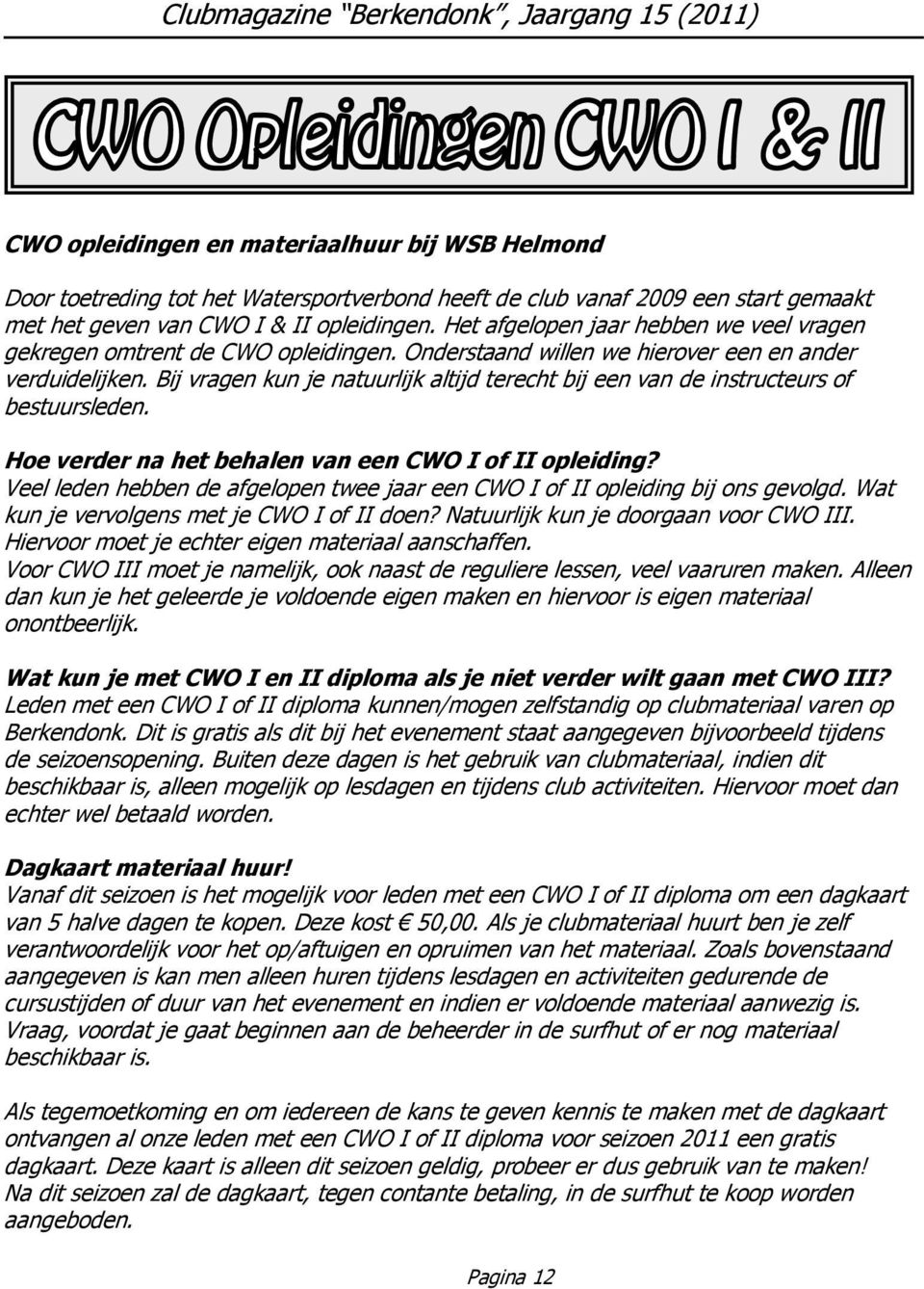 Bij vragen kun je natuurlijk altijd terecht bij een van de instructeurs of bestuursleden. Hoe verder na het behalen van een CWO I of II opleiding?