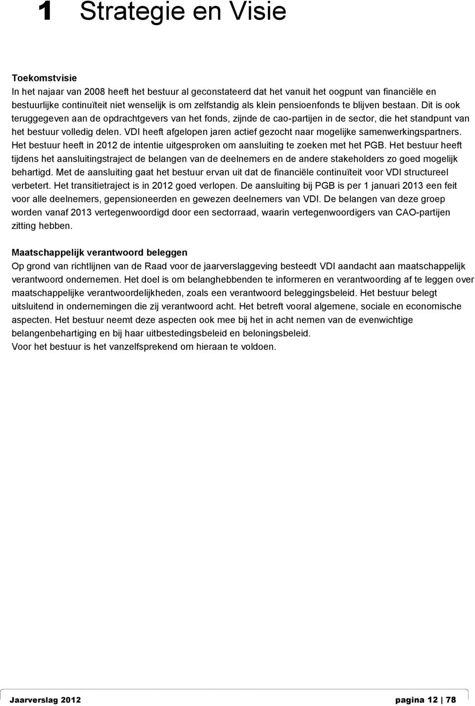 VDI heeft afgelopen jaren actief gezocht naar mogelijke samenwerkingspartners. Het bestuur heeft in 2012 de intentie uitgesproken om aansluiting te zoeken met het PGB.