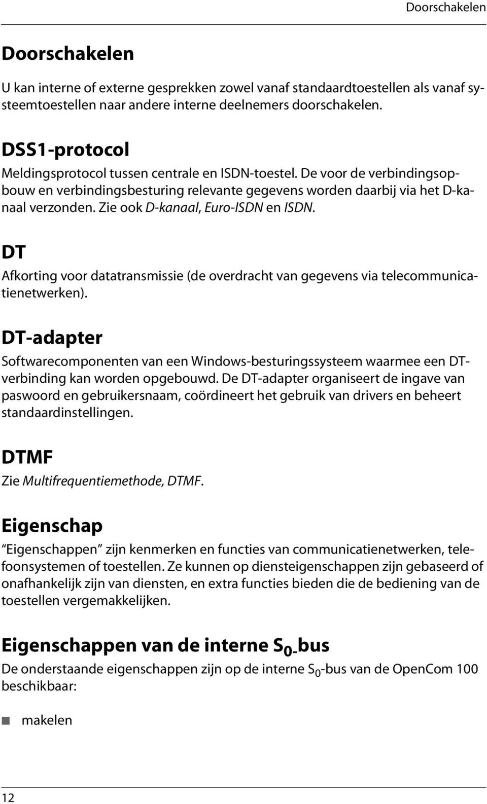 Zie ook D-kanaal, Euro-ISDN en ISDN. DT Afkorting voor datatransmissie (de overdracht van gegevens via telecommunicatienetwerken).