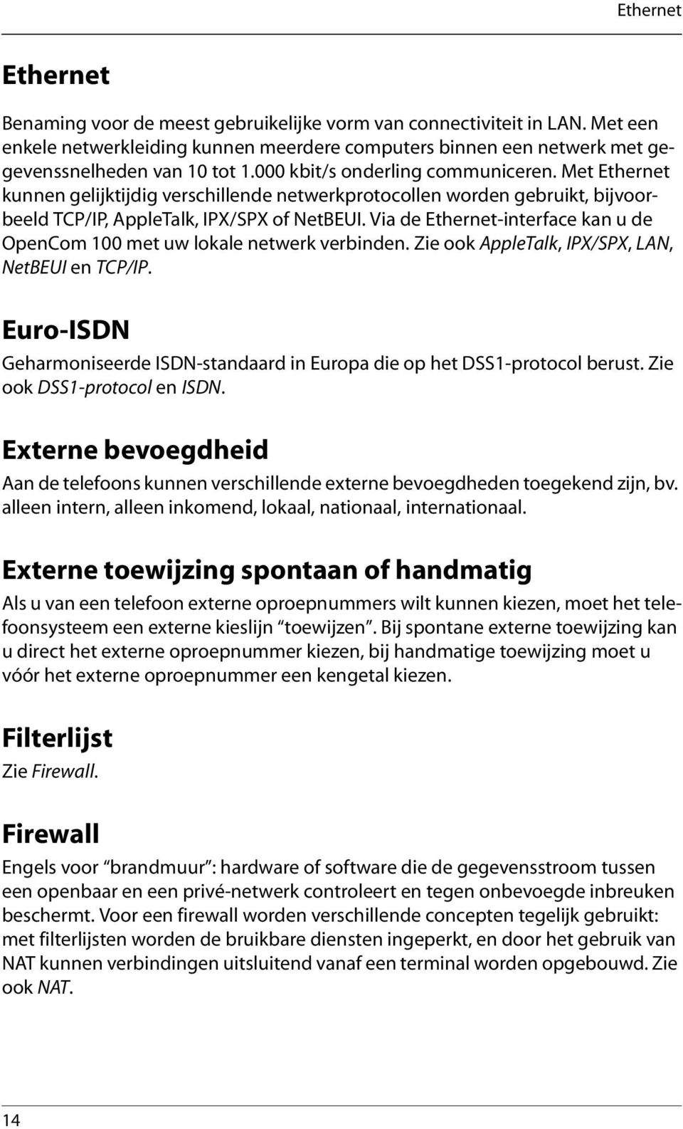 Via de Ethernet-interface kan u de OpenCom 100 met uw lokale netwerk verbinden. Zie ook AppleTalk, IPX/SPX, LAN, NetBEUI en TCP/IP.