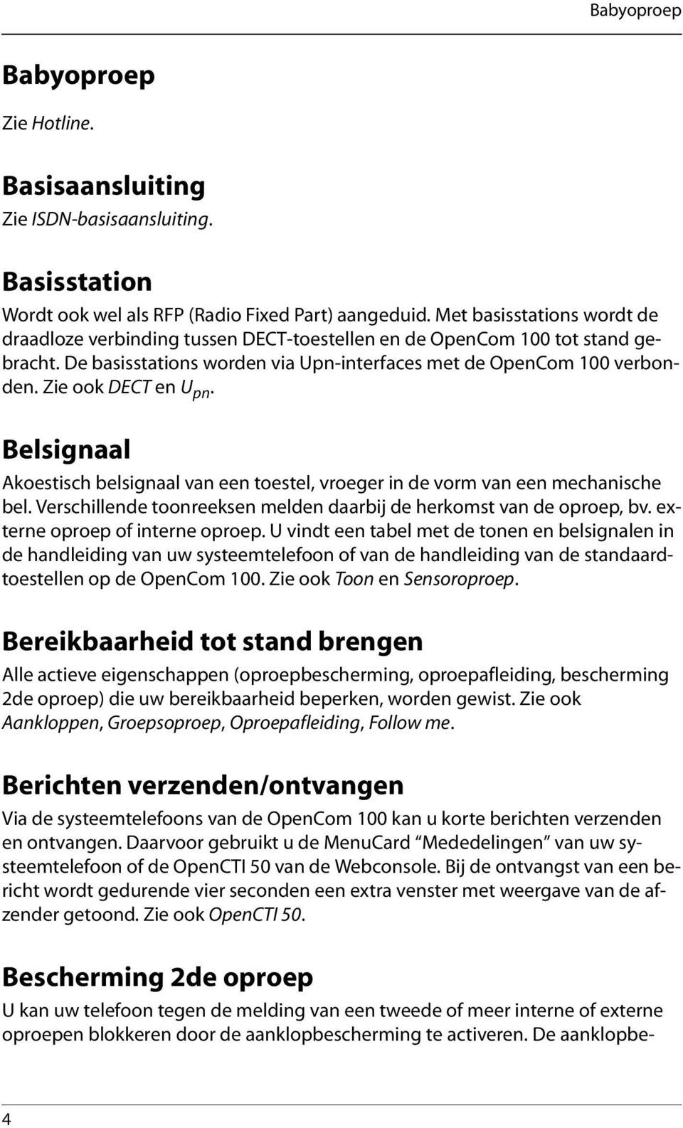 Zie ook DECT en U pn. Belsignaal Akoestisch belsignaal van een toestel, vroeger in de vorm van een mechanische bel. Verschillende toonreeksen melden daarbij de herkomst van de oproep, bv.