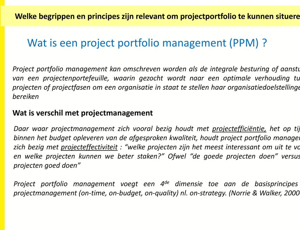 om een organisatie in staat te stellen haar organisatiedoelstellinge bereiken Wat is verschil met projectmanagement Daar waar projectmanagement zich vooral bezig houdt met projectefficiëntie, het op