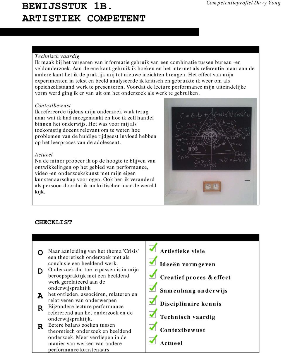 Het effect van mijn experimenten in tekst en beeld analyseerde ik kritisch en gebruikte ik weer om als opzichzelfstaand werk te presenteren.