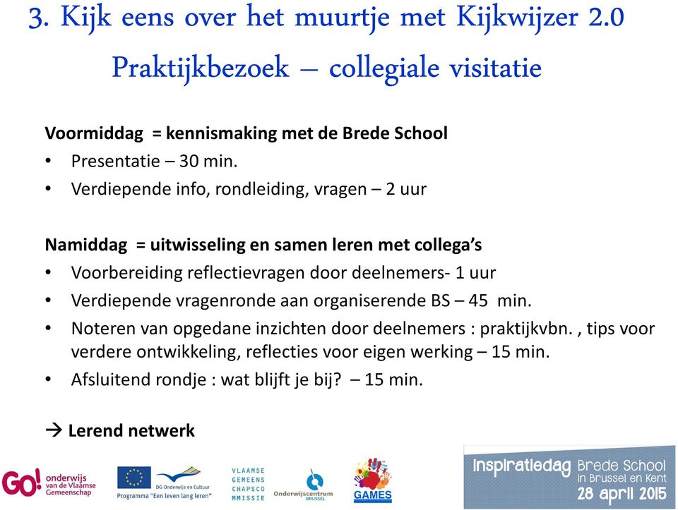 Verdiepende info, rondleiding, vragen 2 uur Namiddag = uitwisseling en samen leren met collega s Voorbereiding reflectievragen door