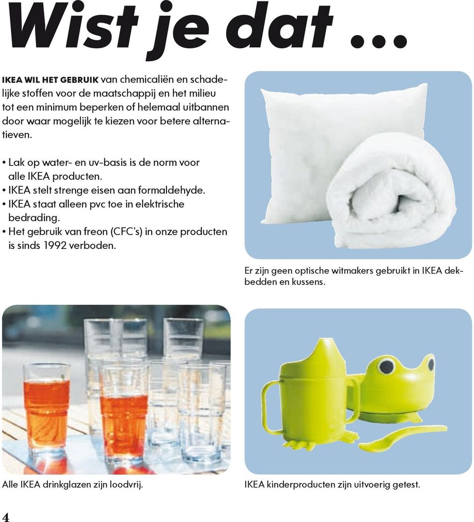 IKEA stelt strenge eisen aan formaldehyde. IKEA staat alleen pvc toe in elektrische bedrading.