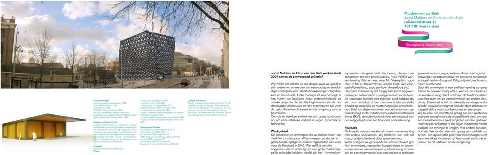 Amsterdam; 2005, archiprix Agile, Kopenhagen, Denemarken; 2004 Deelname cultureel circuit creatief ondernemerschap; initiatieven ontstaan uit stedelijke en maatschappelijke ontwikkelingen; de