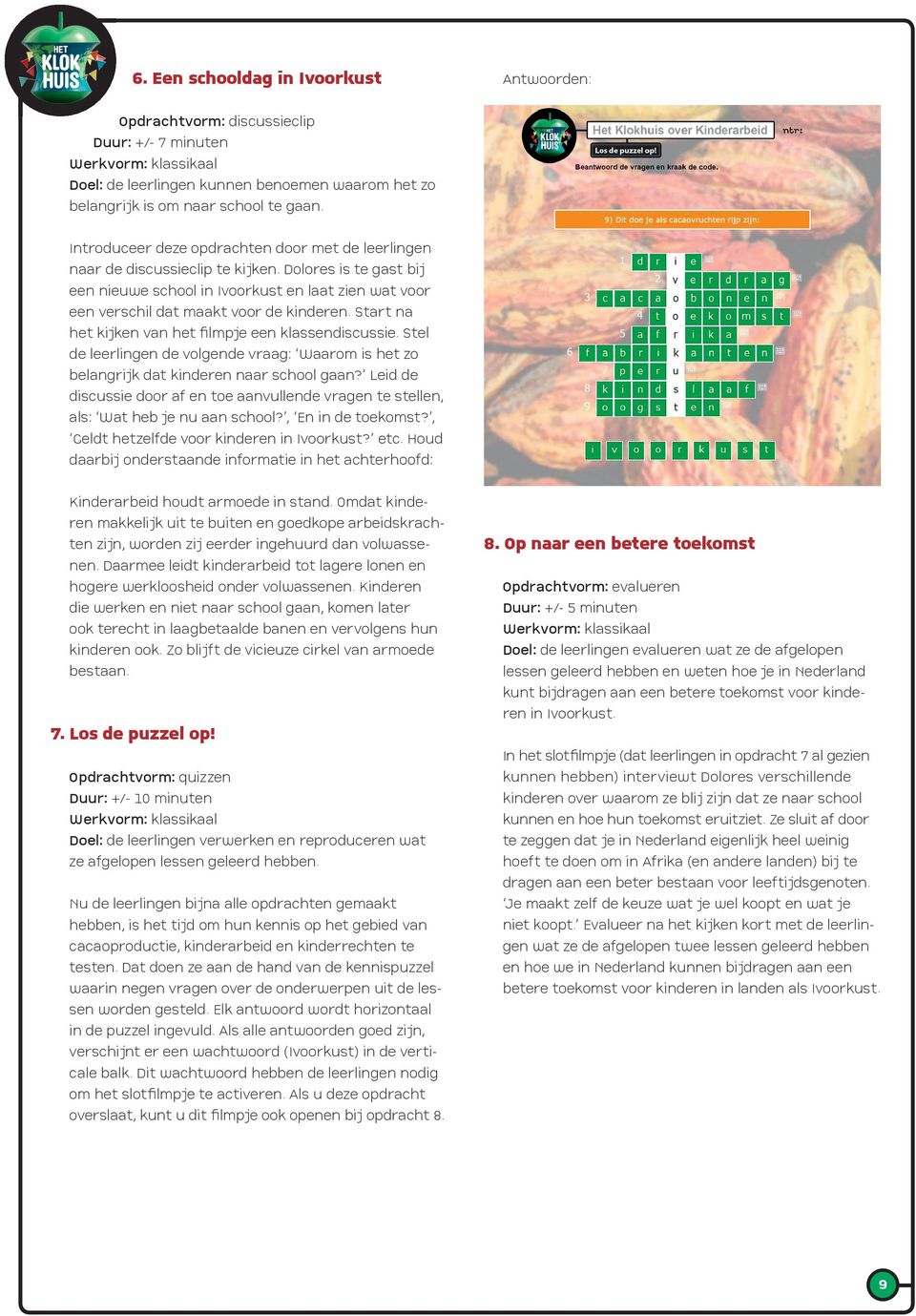 Start na het kijken van het filmpje een klassendiscussie. Stel de leerlingen de volgende vraag: Waarom is het zo belangrijk dat kinderen naar school gaan?