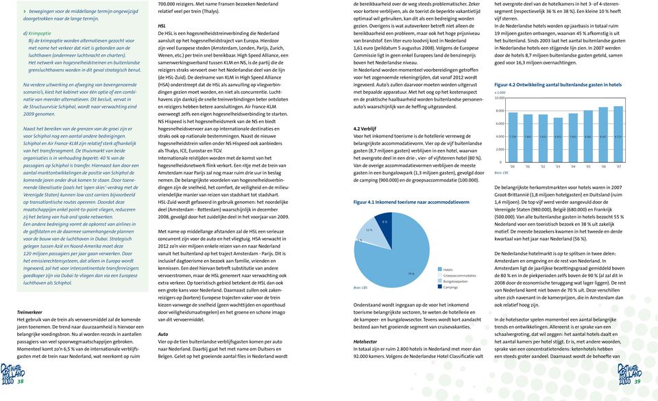 voor kortere verblijven, als de toerist de beperkte vakantietijd segment (respectievelijk 36 % en 38 %). Een kleine 10 % heeft doorgetrokken naar de lange termijn.