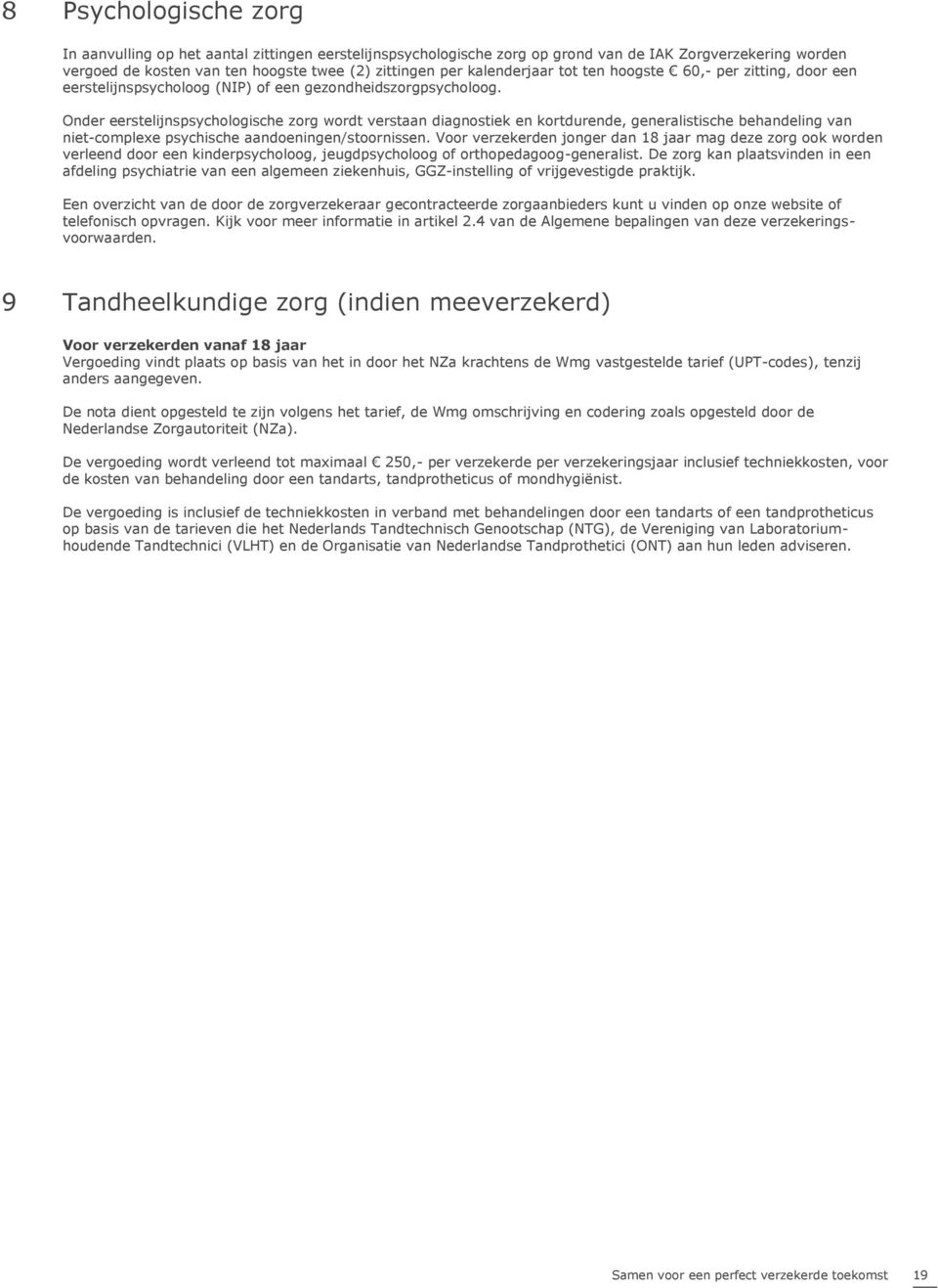 Onder eerstelijnspsychologische zorg wordt verstaan diagnostiek en kortdurende, generalistische behandeling van niet-complexe psychische aandoeningen/stoornissen.