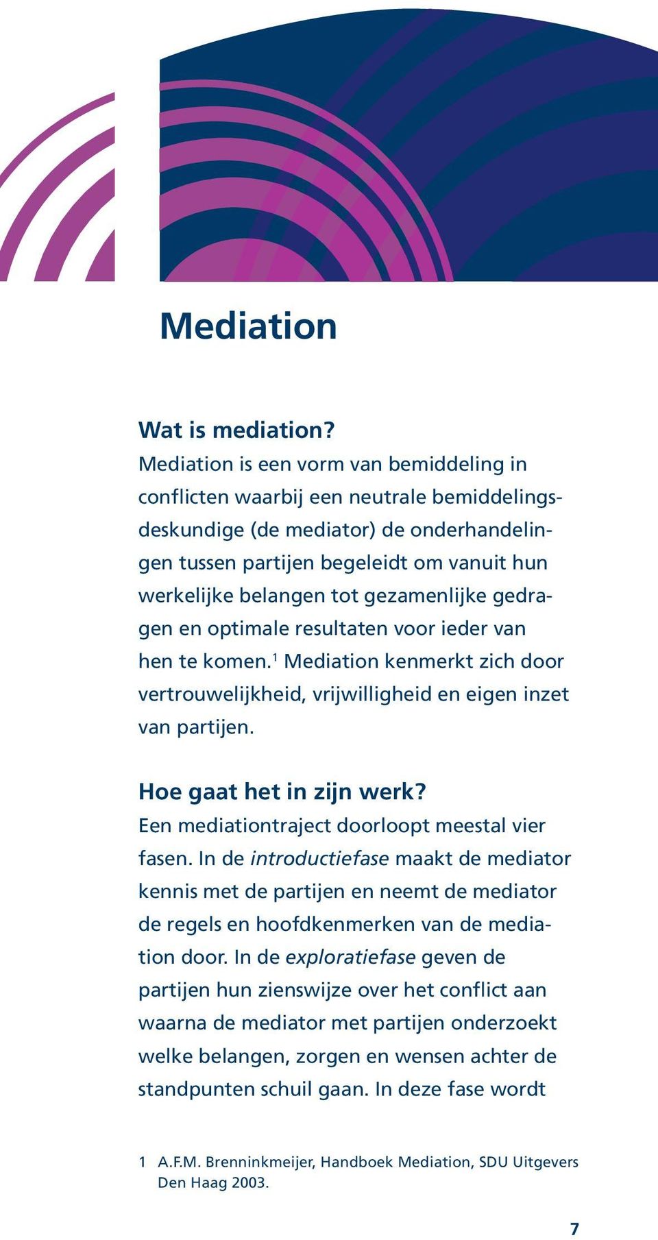 gezamenlijke gedragen en optimale resultaten voor ieder van hen te komen. 1 Mediation kenmerkt zich door vertrouwelijkheid, vrijwilligheid en eigen inzet van partijen. Hoe gaat het in zijn werk?