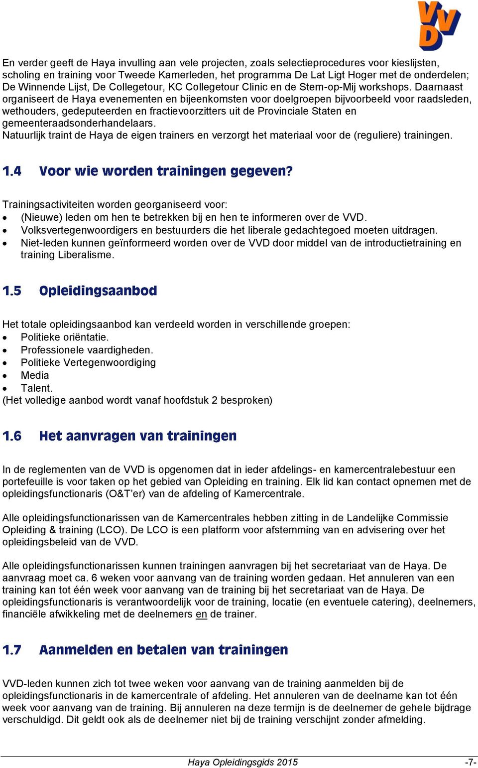 Daarnaast organiseert de Haya evenementen en bijeenkomsten voor doelgroepen bijvoorbeeld voor raadsleden, wethouders, gedeputeerden en fractievoorzitters uit de Provinciale Staten en