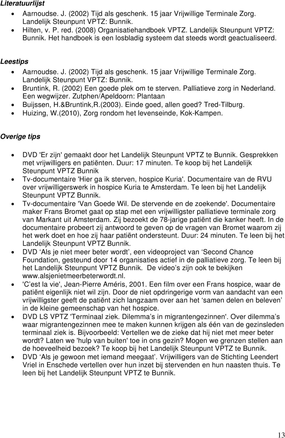 Landelijk Steunpunt VPTZ: Bunnik. Bruntink, R. (2002) Een goede plek om te sterven. Palliatieve zorg in Nederland. Een wegwijzer. Zutphen/Apeldoorn: Plantaan Buijssen, H.&Bruntink,R.(2003).