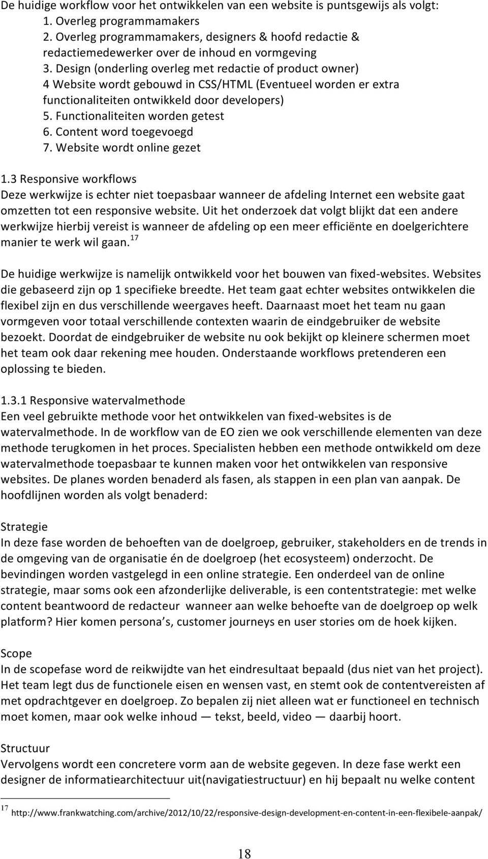 Design (onderling overleg met redactie of product owner) 4 Website wordt gebouwd in CSS/HTML (Eventueel worden er extra functionaliteiten ontwikkeld door developers) 5.