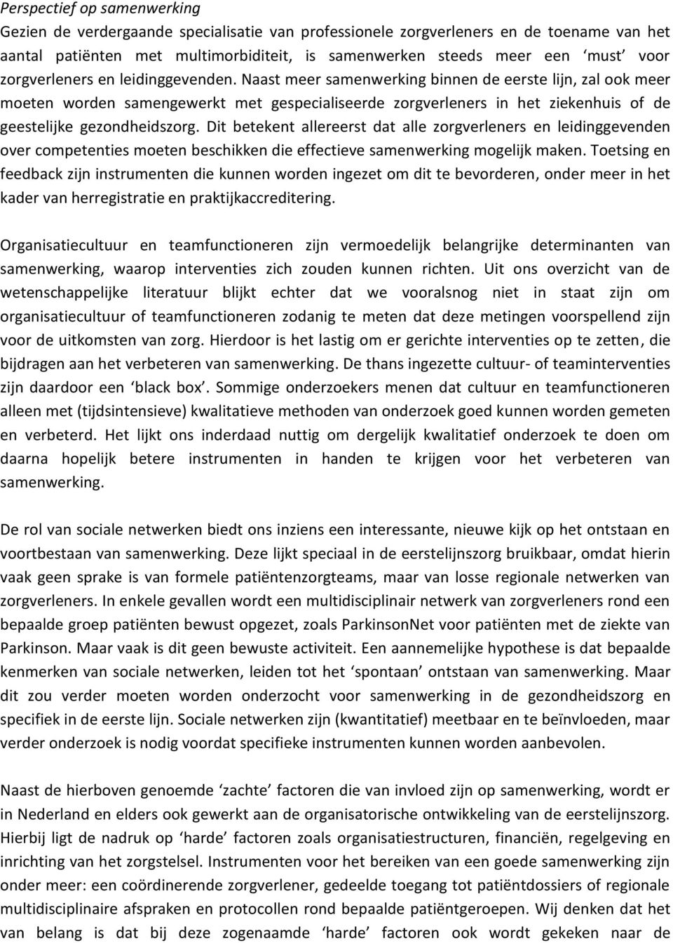 Naast meer samenwerking binnen de eerste lijn, zal ook meer moeten worden samengewerkt met gespecialiseerde zorgverleners in het ziekenhuis of de geestelijke gezondheidszorg.