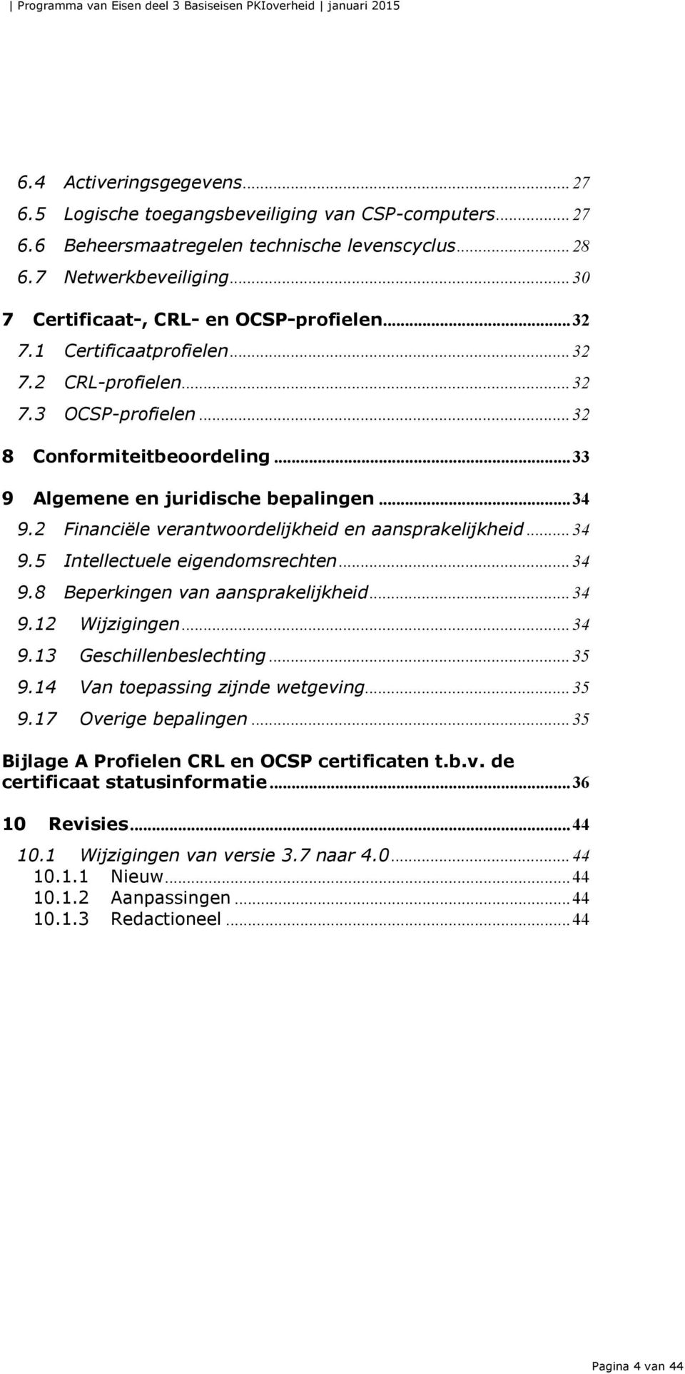 .. 33 9 Algemene en juridische bepalingen... 34 9.2 Financiële verantwoordelijkheid en aansprakelijkheid... 34 9.5 Intellectuele eigendomsrechten... 34 9.8 Beperkingen van aansprakelijkheid... 34 9.12 Wijzigingen.