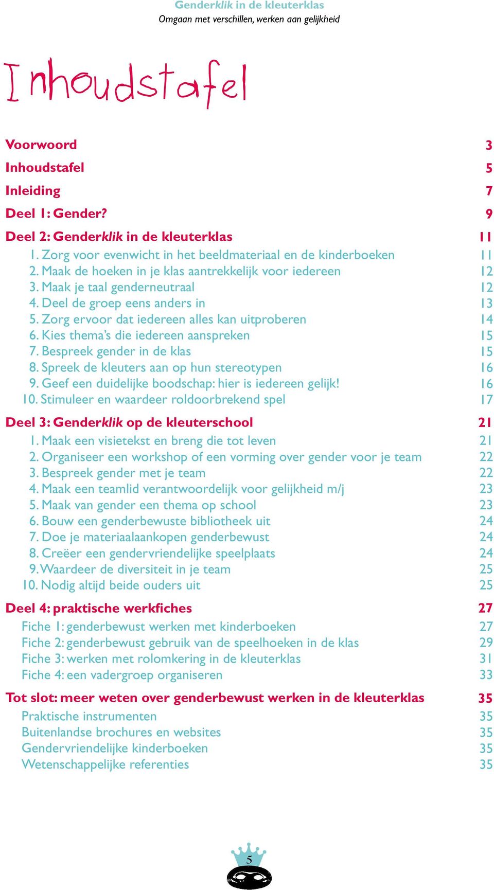 Kies thema s die iedereen aanspreken 7. Bespreek gender in de klas 8. Spreek de kleuters aan op hun stereotypen 9. Geef een duidelijke boodschap: hier is iedereen gelijk! 10.