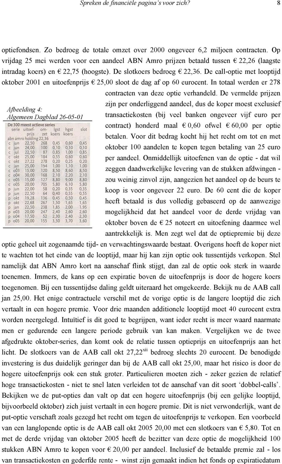 De call-optie met looptijd oktober 2001 en uitoefenprijs 25,00 sloot de dag af op 60 eurocent. In totaal werden er 278 contracten van deze optie verhandeld.