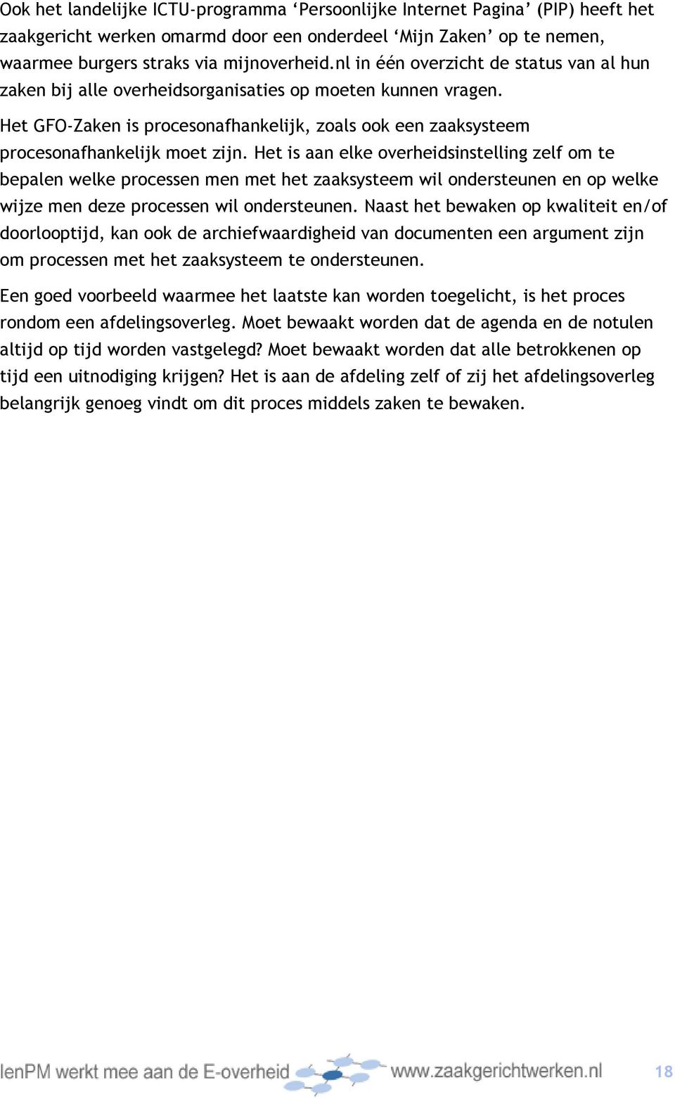 Het is aan elke overheidsinstelling zelf om te bepalen welke processen men met het zaaksysteem wil ondersteunen en op welke wijze men deze processen wil ondersteunen.