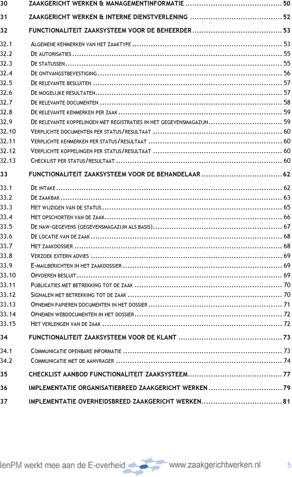 8 DE RELEVANTE KENMERKEN PER ZAAK... 59 32.9 DE RELEVANTE KOPPELINGEN MET REGISTRATIES IN HET GEGEVENSMAGAZIJN... 59 32.10 VERPLICHTE DOCUMENTEN PER STATUS/RESULTAAT... 60 32.