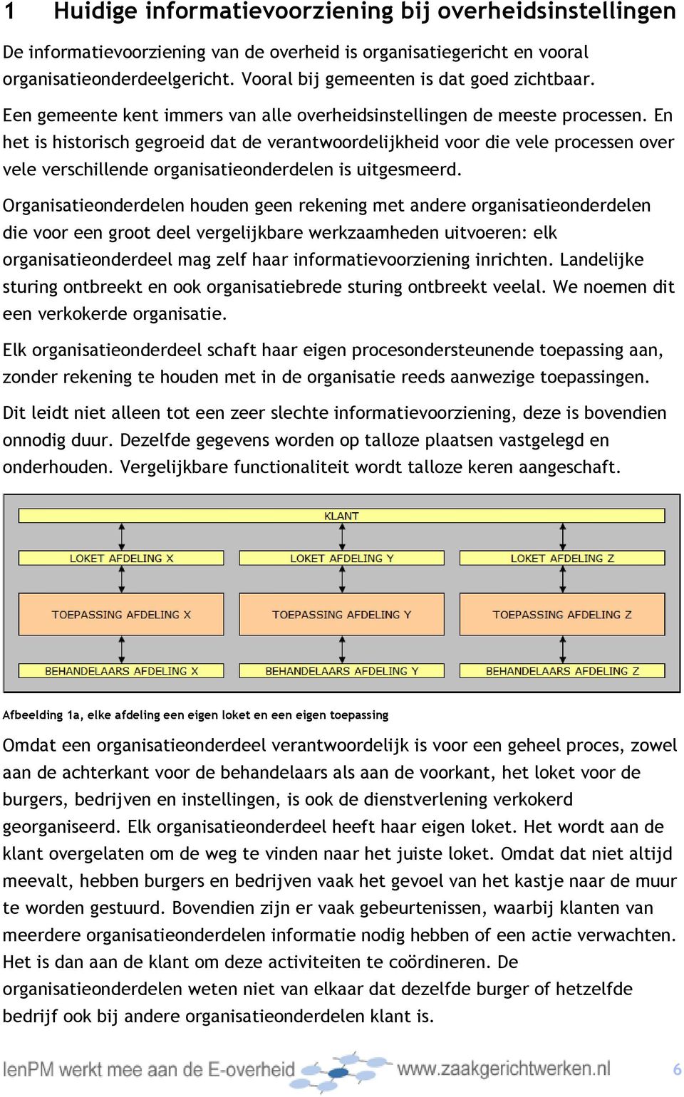 En het is historisch gegroeid dat de verantwoordelijkheid voor die vele processen over vele verschillende organisatieonderdelen is uitgesmeerd.