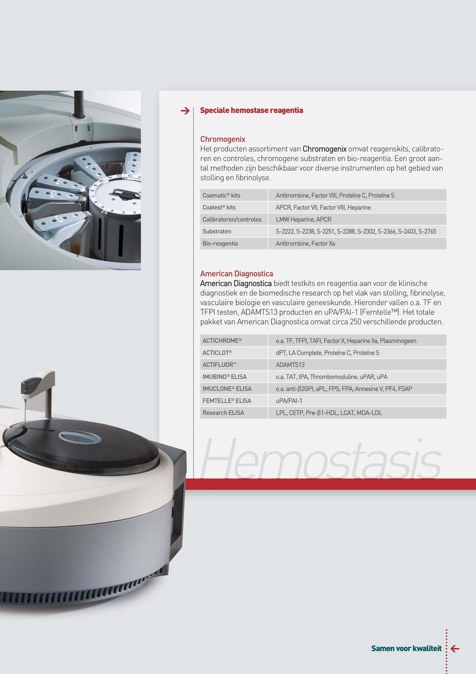 Coamatic kits Antitrombine, Factor VIII, Proteïne C, Proteïne S Coatest kits APCR, Factor VII, Factor VIII, Heparine Calibratoren/controles LMW Heparine, APCR Substraten S-2222, S-2238, S-2251,