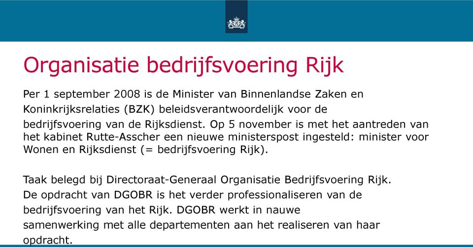 Op 5 november is met het aantreden van het kabinet Rutte-Asscher een nieuwe ministerspost ingesteld: minister voor Wonen en Rijksdienst (=