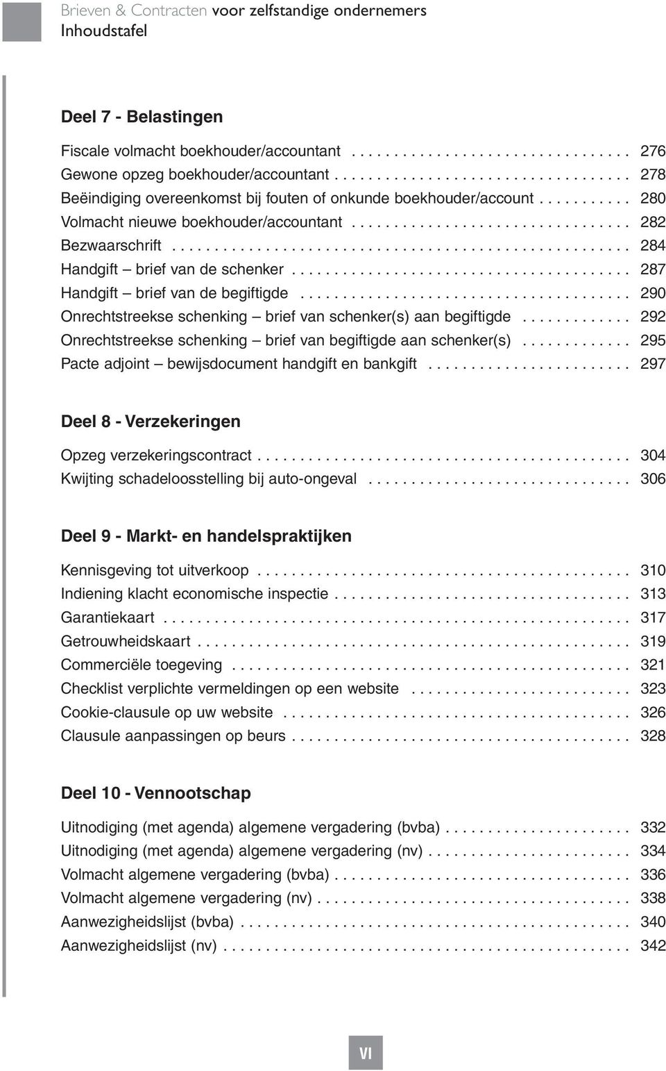 ..................................................... 284 Handgift brief van de schenker... 287 Handgift brief van de begiftigde....................................... 290 Onrechtstreekse schenking brief van schenker(s) aan begiftigde.