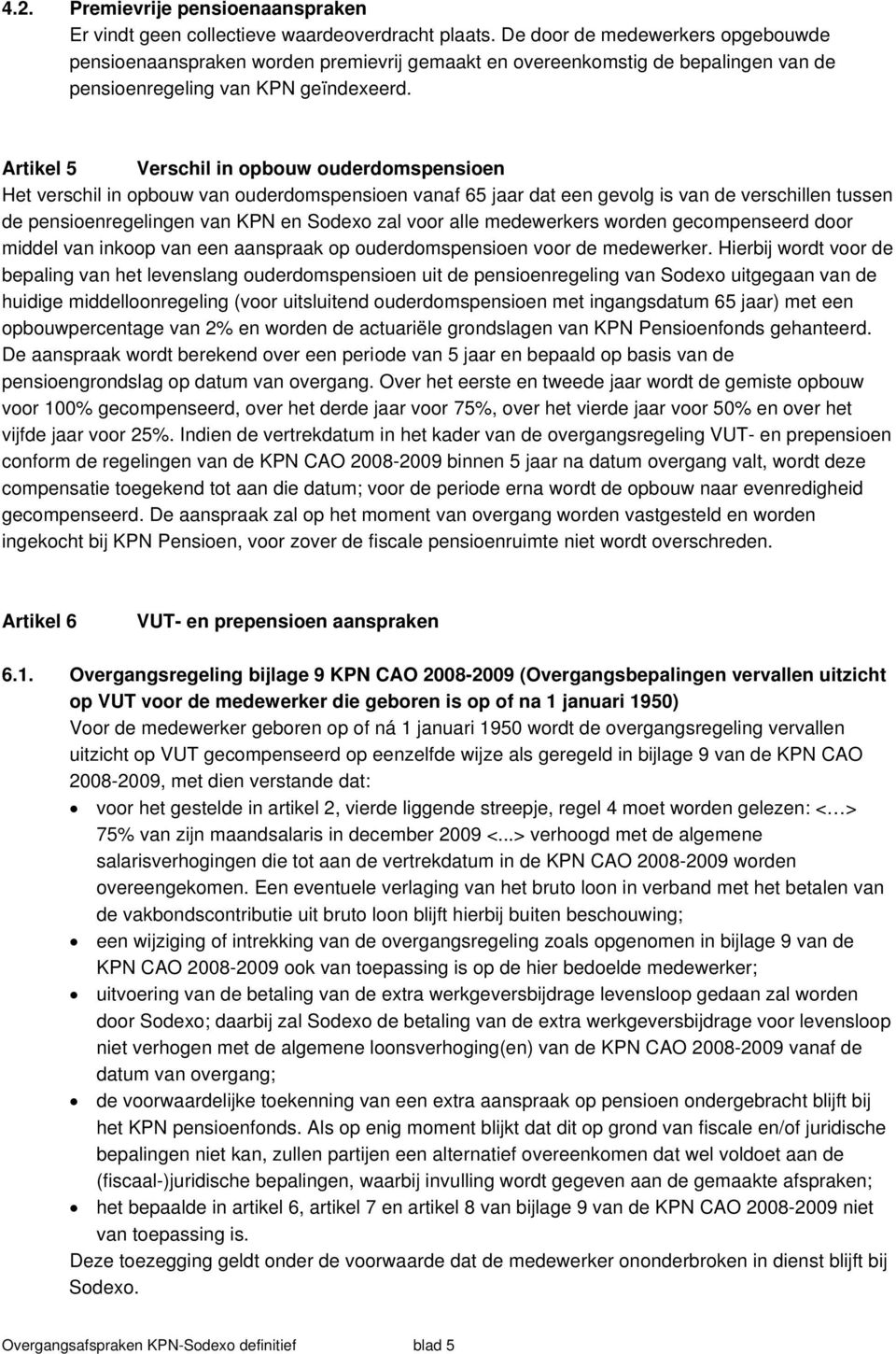 Artikel 5 Verschil in opbouw ouderdomspensioen Het verschil in opbouw van ouderdomspensioen vanaf 65 jaar dat een gevolg is van de verschillen tussen de pensioenregelingen van KPN en Sodexo zal voor