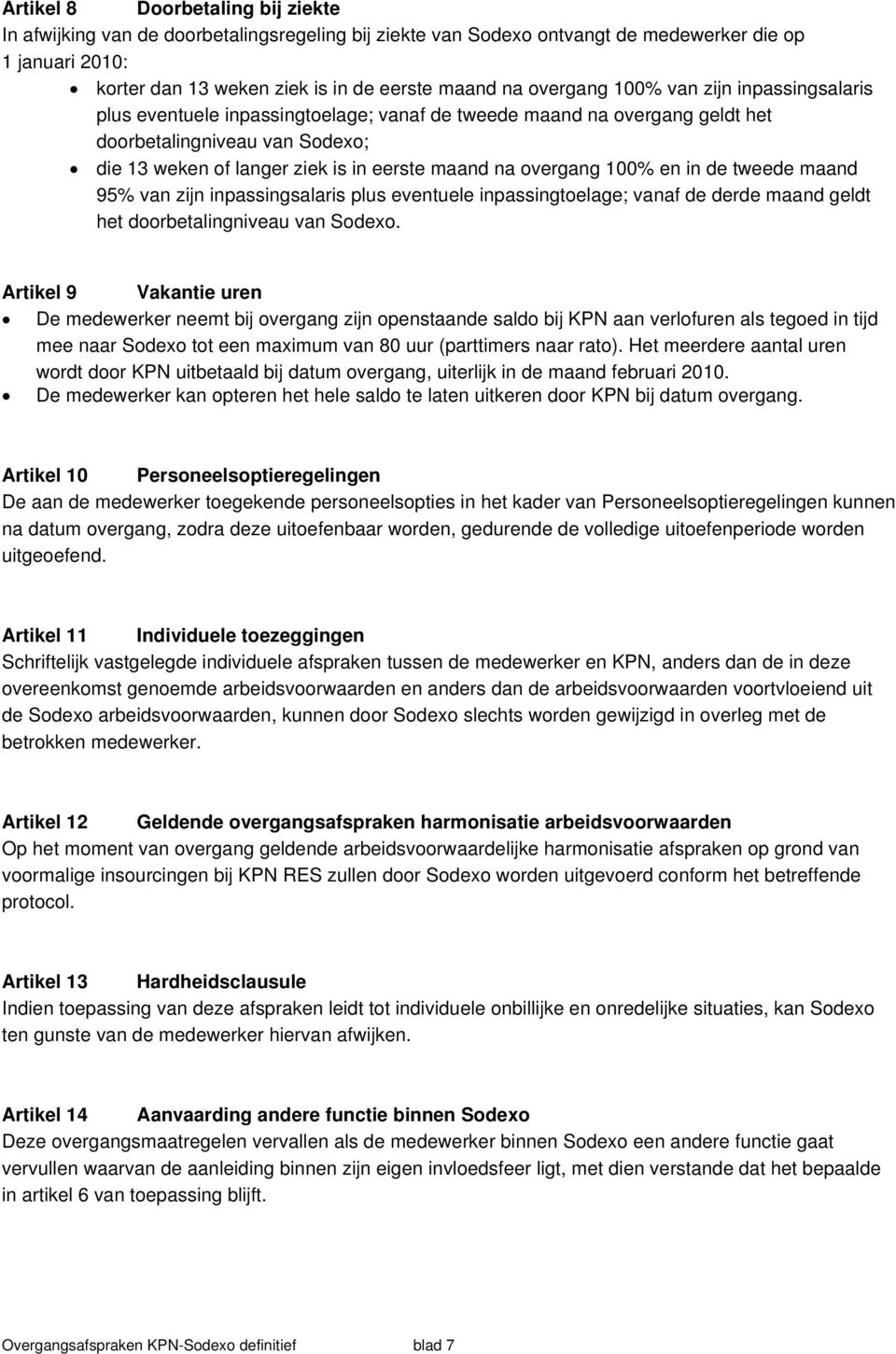 overgang 100% en in de tweede maand 95% van zijn inpassingsalaris plus eventuele inpassingtoelage; vanaf de derde maand geldt het doorbetalingniveau van Sodexo.