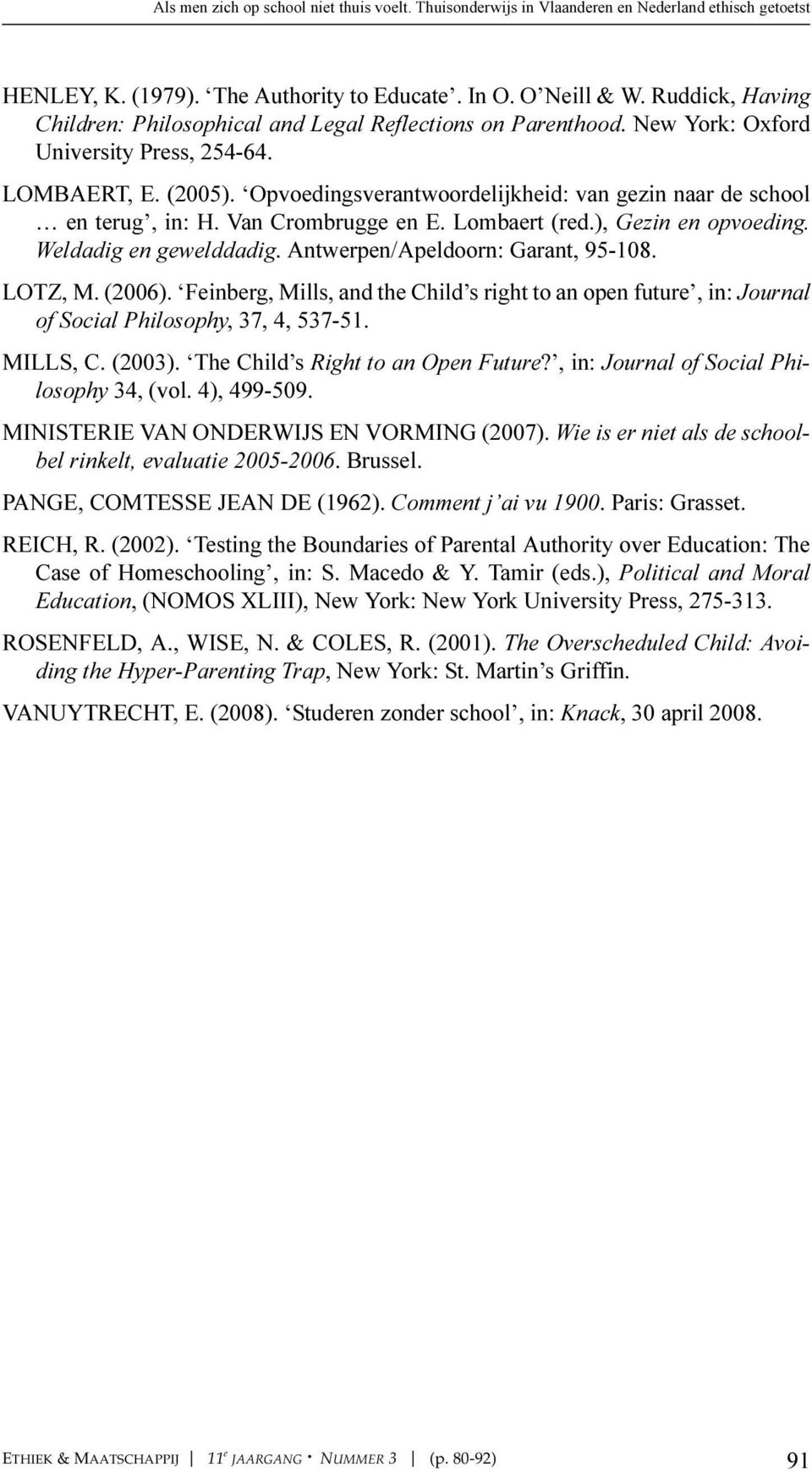 Opvoedingsverantwoordelijkheid: van gezin naar de school en terug, in: H. Van Crombrugge en E. Lombaert (red.), Gezin en opvoeding. Weldadig en gewelddadig. Antwerpen/Apeldoorn: Garant, 95-108.