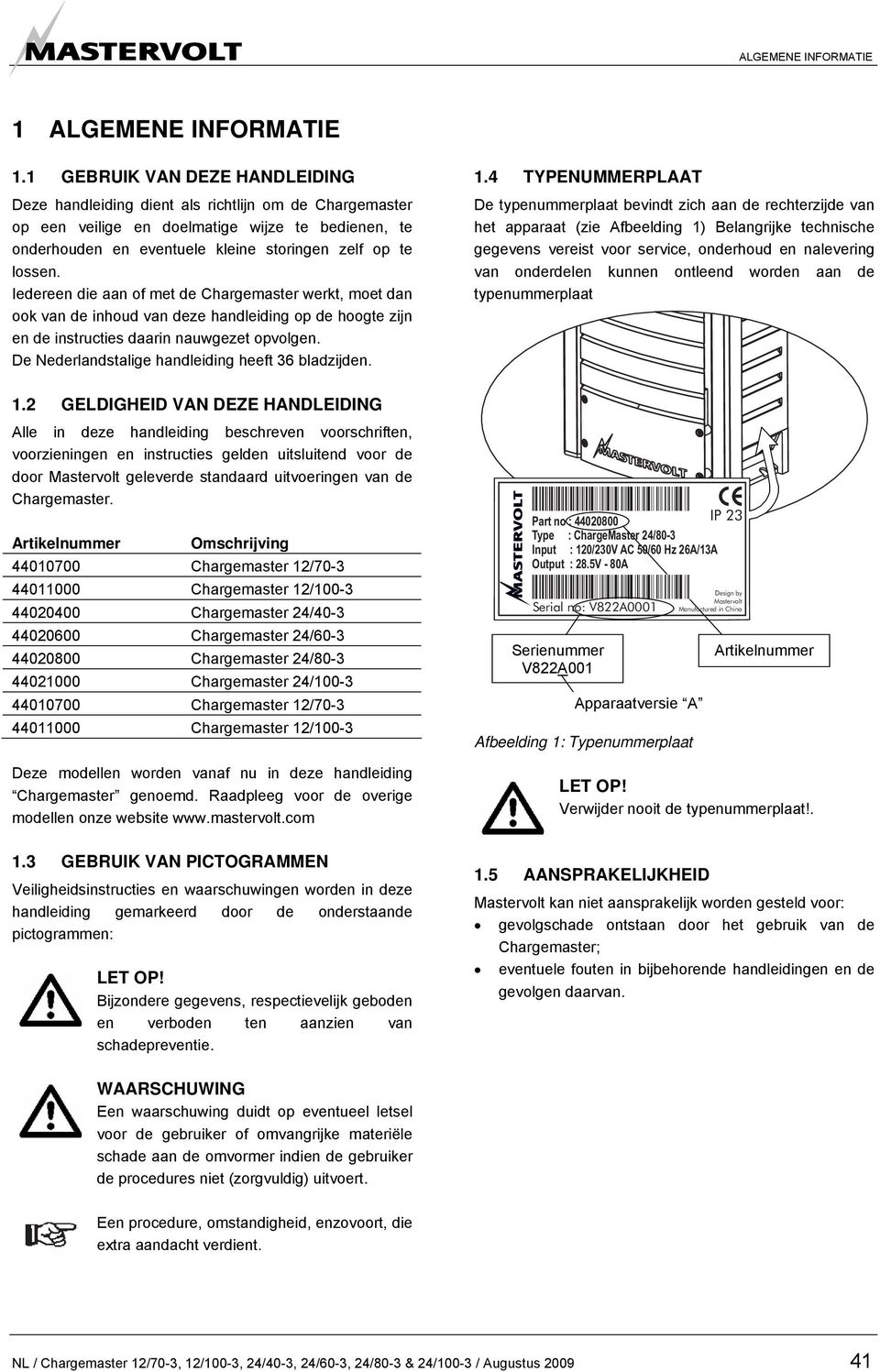 Iedereen die aan of met de Chargemaster werkt, moet dan ook van de inhoud van deze handleiding op de hoogte zijn en de instructies daarin nauwgezet opvolgen.