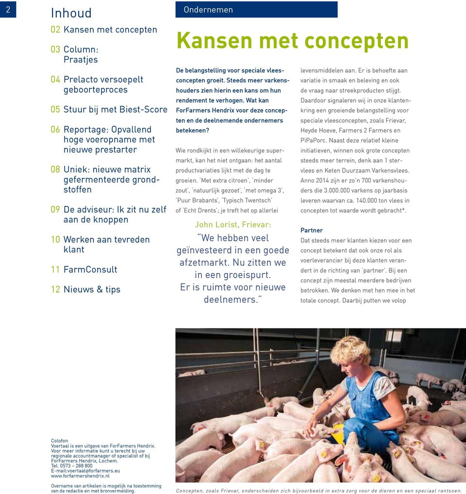 speciale vleesconcepten groeit. Steeds meer varkenshouders zien hierin een kans om hun rendement te verhogen. Wat kan ForFarmers Hendrix voor deze concepten en de deelnemende ondernemers betekenen?