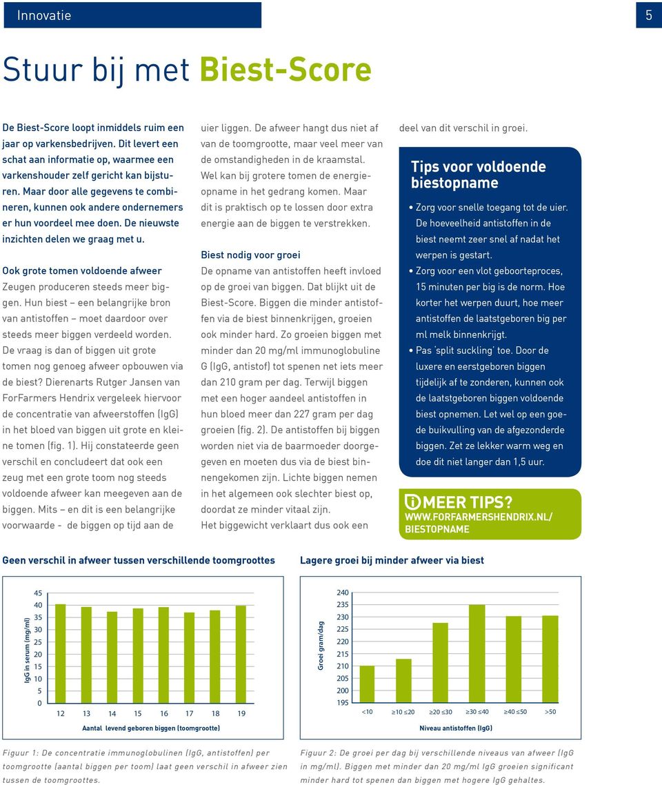 Ook grote tomen voldoende afweer Zeugen produceren steeds meer biggen. Hun biest een belangrijke bron van antistoffen moet daardoor over steeds meer biggen verdeeld worden.