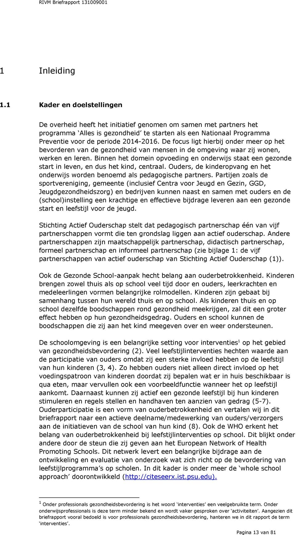 De focus ligt hierbij onder meer op het bevorderen van de gezondheid van mensen in de omgeving waar zij wonen, werken en leren.