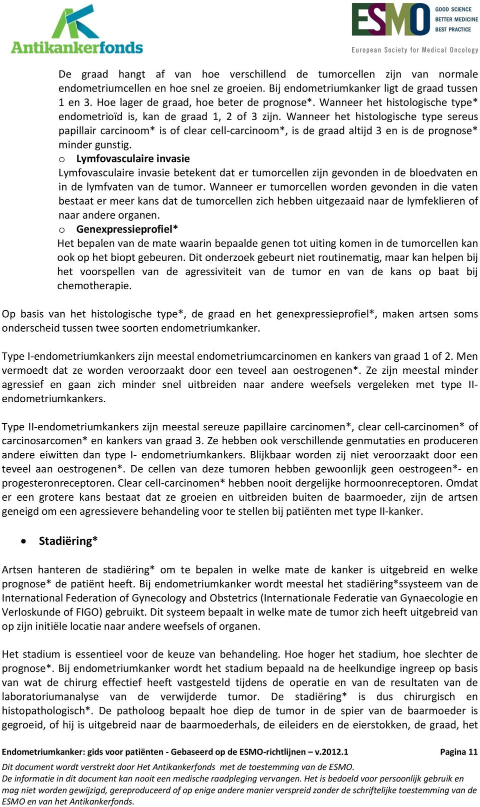 Wanneer het histologische type sereus papillair carcinoom* is of clear cell-carcinoom*, is de graad altijd 3 en is de prognose* minder gunstig.