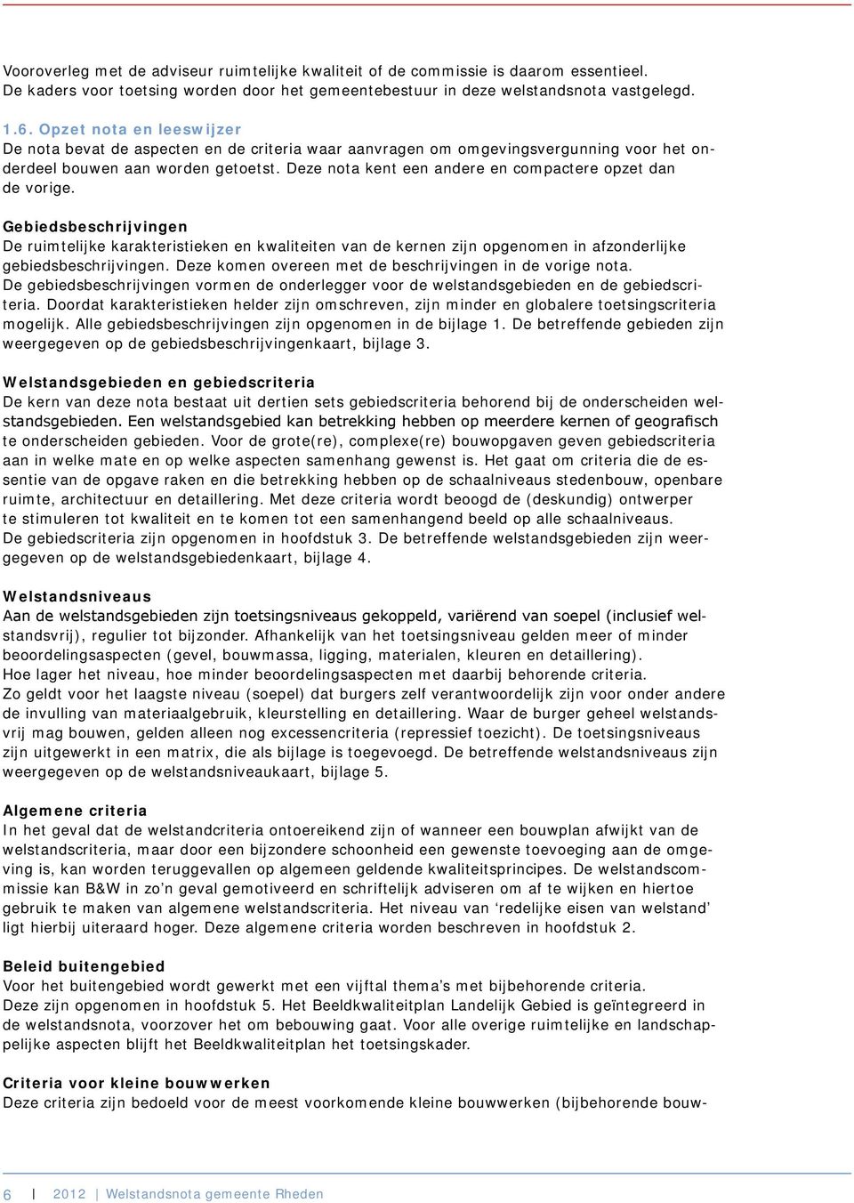 Deze nota kent een andere en compactere opzet dan de vorige. Gebiedsbeschrijvingen De ruimtelijke karakteristieken en kwaliteiten van de kernen zijn opgenomen in afzonderlijke gebiedsbeschrijvingen.