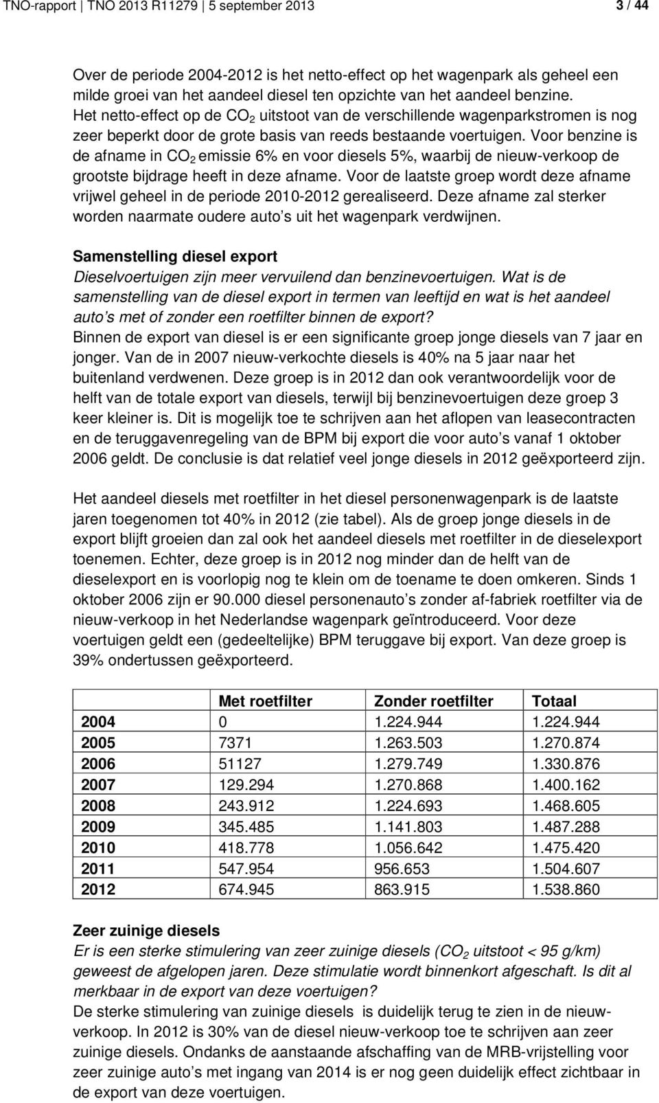 Voor benzine is de afname in CO 2 emissie 6% en voor diesels 5%, waarbij de nieuw-verkoop de grootste bijdrage heeft in deze afname.