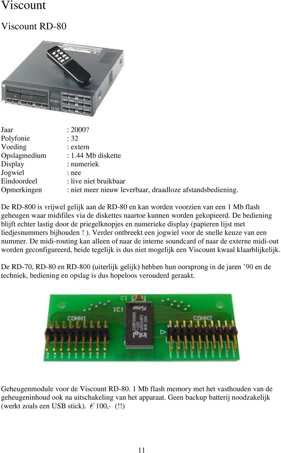 De RD-800 is vrijwel gelijk aan de RD-80 en kan worden voorzien van een 1 Mb flash geheugen waar midifiles via de diskettes naartoe kunnen worden gekopieerd.