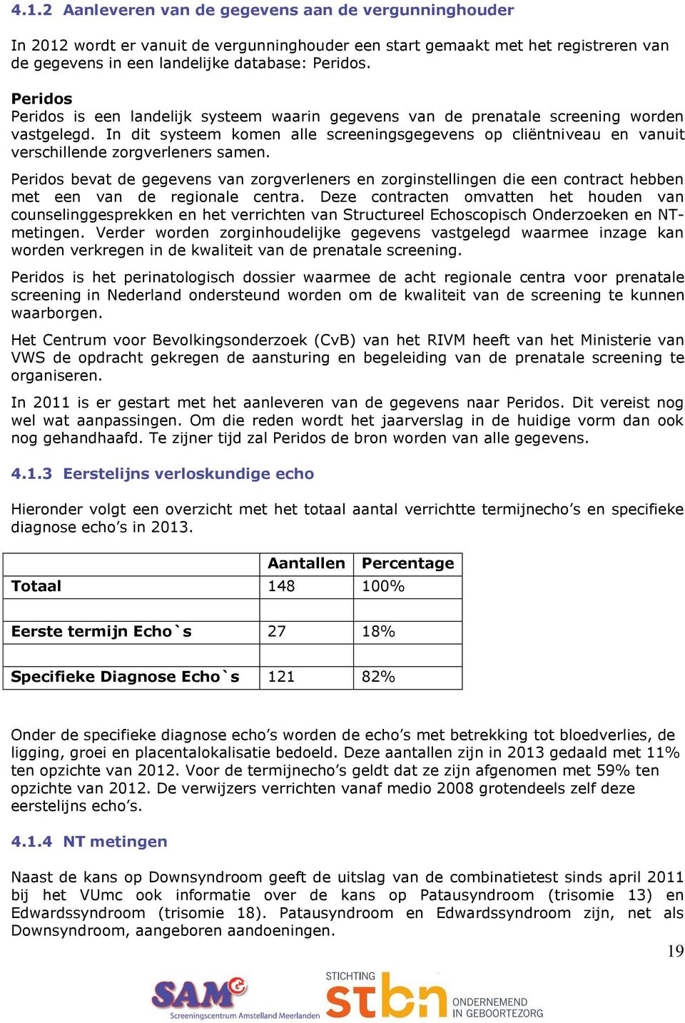 In dit systeem komen alle screeningsgegevens op cliëntniveau en vanuit verschillende zorgverleners samen.