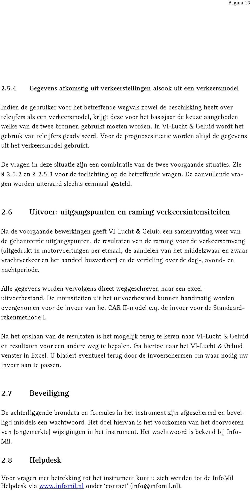 voor het basisjaar de keuze aangeboden welke van de twee bronnen gebruikt moeten worden. In VI-Lucht & Geluid wordt het gebruik van telcijfers geadviseerd.