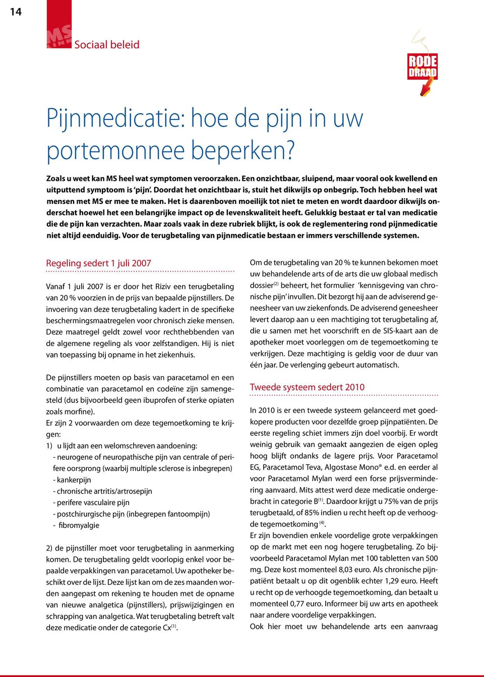 Het is daarenboven moeilijk tot niet te meten en wordt daardoor dikwijls onderschat hoewel het een belangrijke impact op de levenskwaliteit heeft.