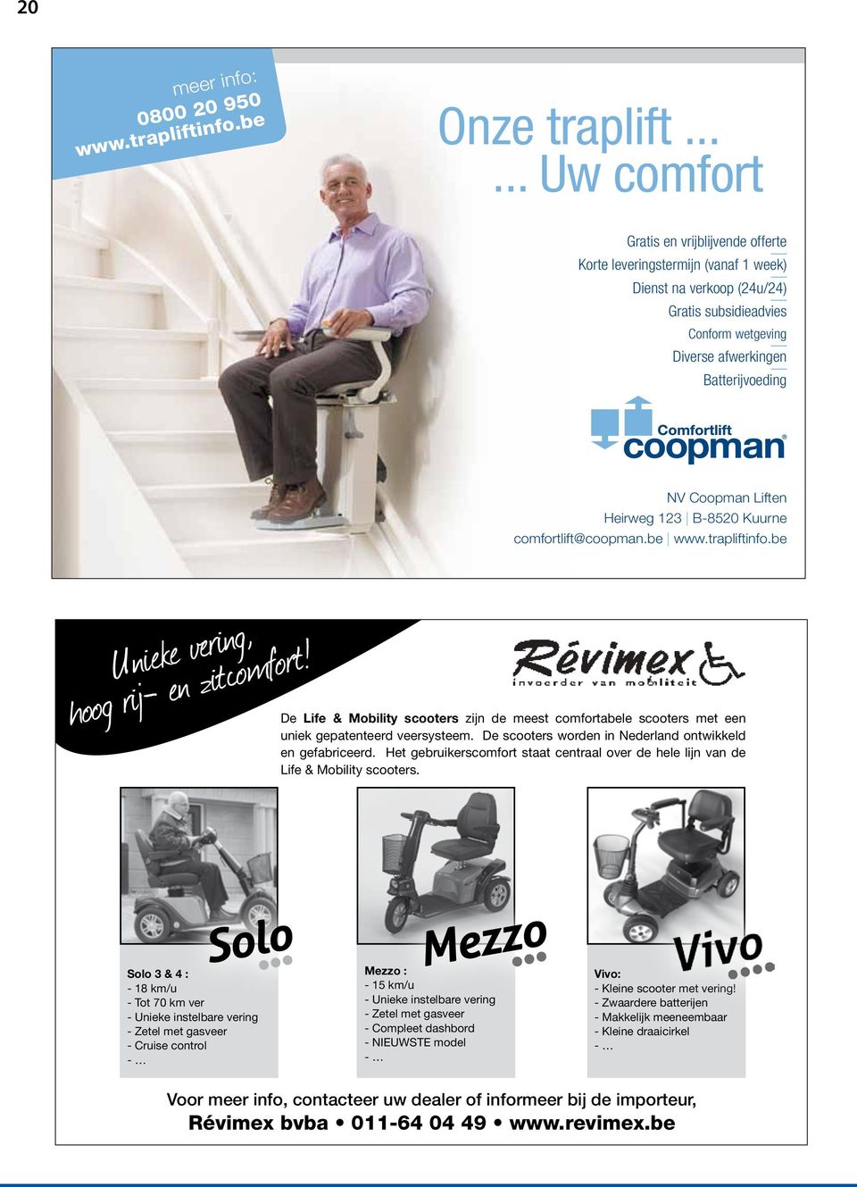 Coopman Liften Heirweg 123 B-8520 Kuurne comfortlift@coopman.be www.trapliftinfo.be Unieke vering, hoog rij- en zitcomfort!