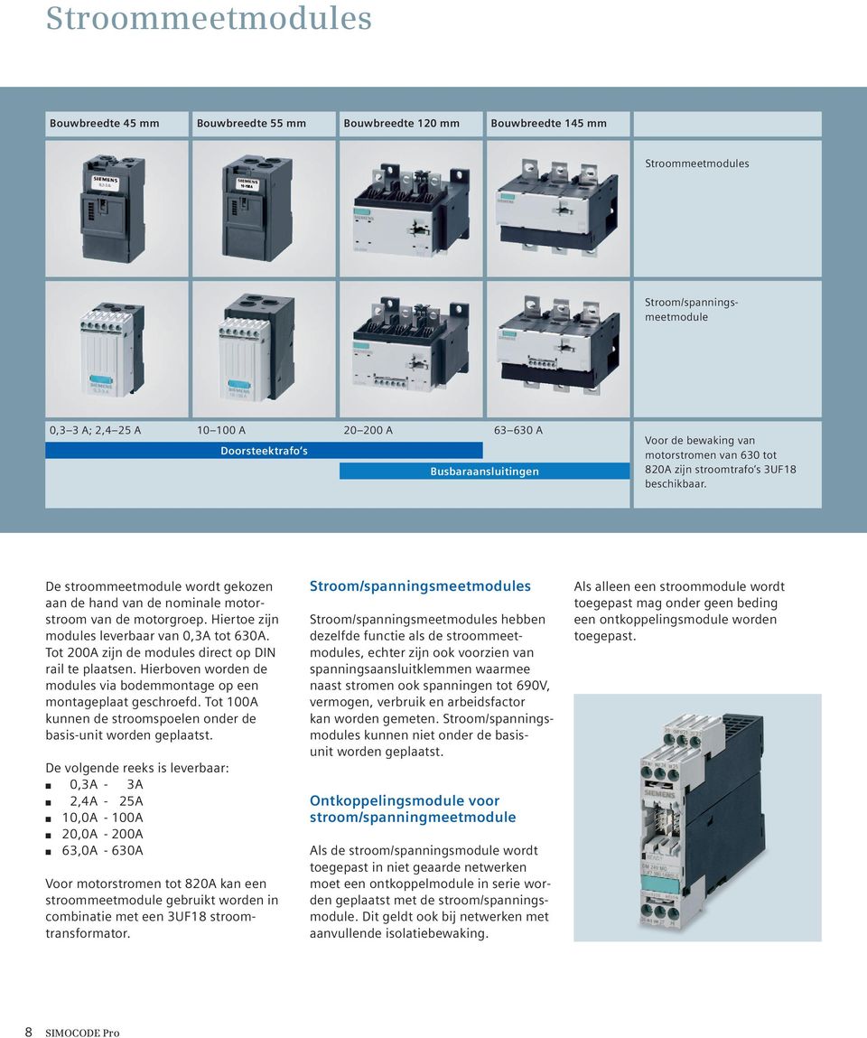 De stroommeetmodule wordt gekozen aan de hand van de nominale motorstroom van de motorgroep. Hiertoe zijn modules leverbaar van 0,3A tot 630A. Tot 200A zijn de modules direct op DIN rail te plaatsen.