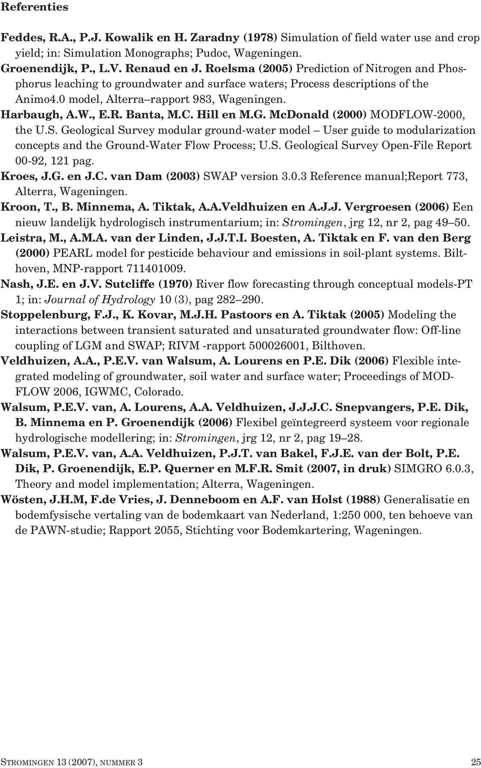 C. Hill en M.G. McDonald (2000) MODFLOW-2000, the U.S. Geological Survey modular ground-water model User guide to modularization concepts and the Ground-Water Flow Process; U.S. Geological Survey Open-File Report 00-92, 121 pag.