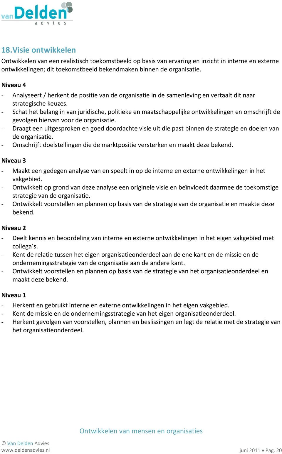 - Schat het belang in van juridische, politieke en maatschappelijke ontwikkelingen en omschrijft de gevolgen hiervan voor de organisatie.