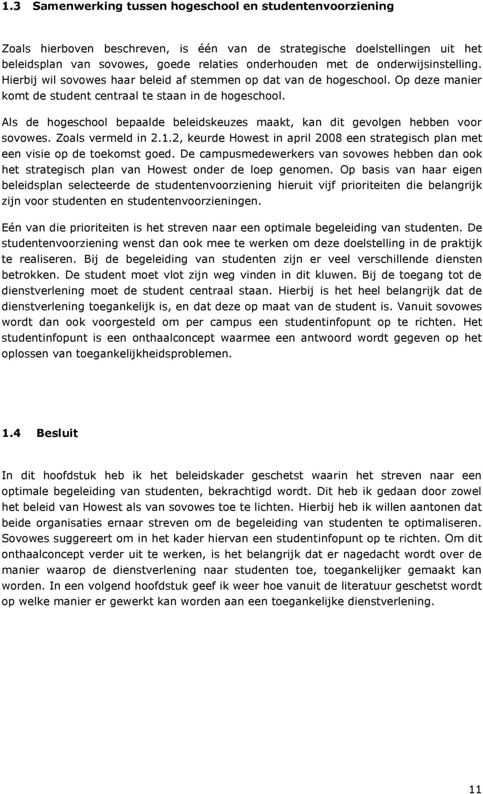 Als de hogeschool bepaalde beleidskeuzes maakt, kan dit gevolgen hebben voor sovowes. Zoals vermeld in 2.1.2, keurde Howest in april 2008 een strategisch plan met een visie op de toekomst goed.