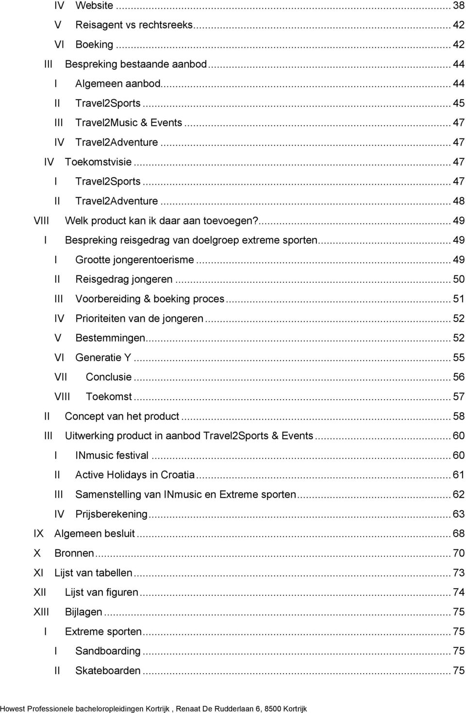 ... 49 I Bespreking reisgedrag van doelgroep extreme sporten... 49 I Grootte jongerentoerisme... 49 II Reisgedrag jongeren... 50 III Voorbereiding & boeking proces... 51 IV Prioriteiten van de jongeren.