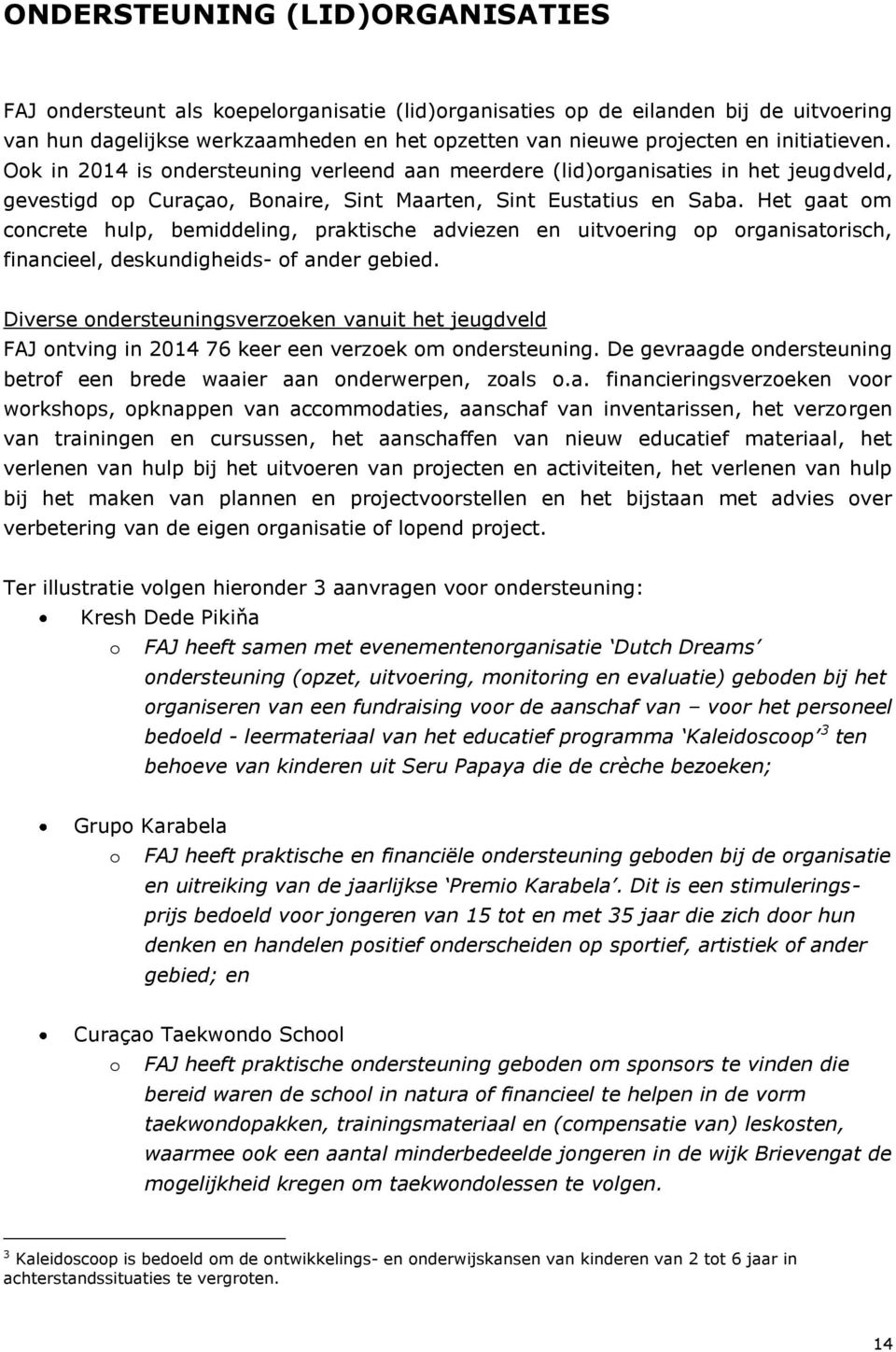 Het gaat om concrete hulp, bemiddeling, praktische adviezen en uitvoering op organisatorisch, financieel, deskundigheids- of ander gebied.