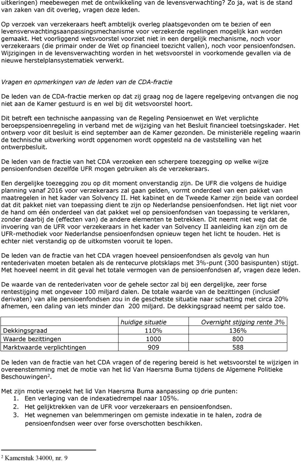 Het voorliggend wetsvoorstel voorziet niet in een dergelijk mechanisme, noch voor verzekeraars (die primair onder de Wet op financieel toezicht vallen), noch voor pensioenfondsen.